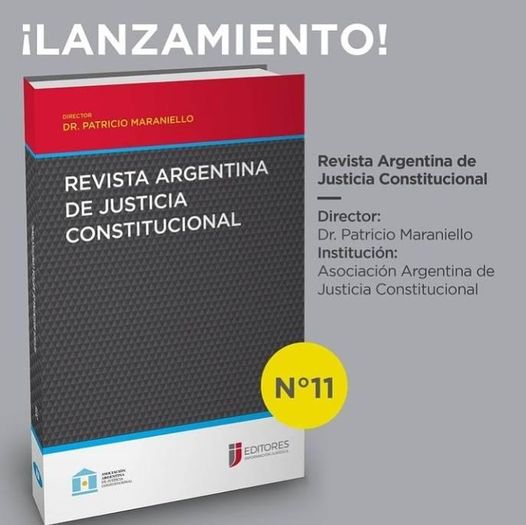 REVISTA ARGENTINA DE JUSTICIA CONSTITUCIONAL – EDICIÓN N° 11, DIRIGIDA POR EL PRESIDENTE DE LA ASOCIACIÓN ARGENTINA DE JUSTICIA CONSTITUCIONAL, EL DR. PATRICIO MARANIELLO.